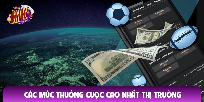 Các mức thưởng cược cao nhất thị trường